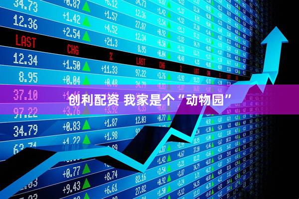 创利配资 我家是个“动物园”