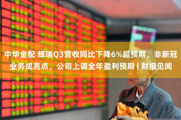 中华金配 辉瑞Q3营收同比下降6%超预期，非新冠业务成亮点，公司上调全年盈利预期 | 财报见闻
