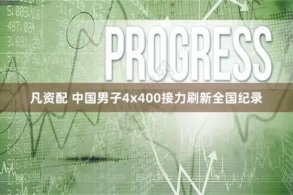 凡资配 中国男子4x400接力刷新全国纪录