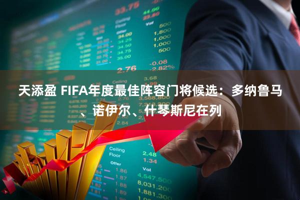 天添盈 FIFA年度最佳阵容门将候选：多纳鲁马、诺伊尔、什琴斯尼在列